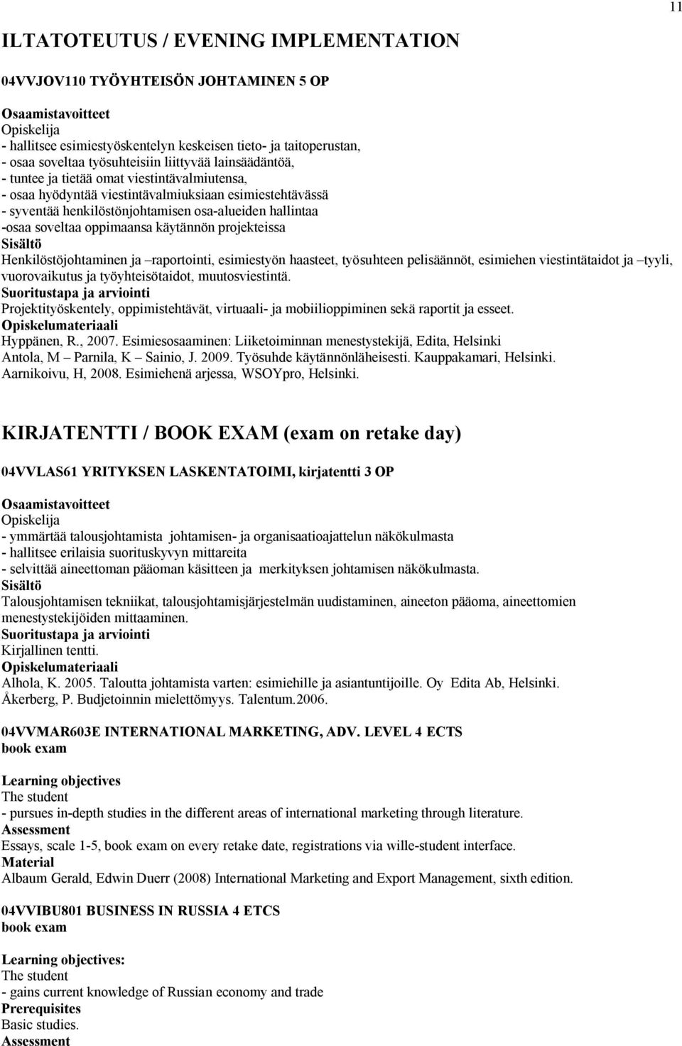 käytännön projekteissa Henkilöstöjohtaminen ja raportointi, esimiestyön haasteet, työsuhteen pelisäännöt, esimiehen viestintätaidot ja tyyli, vuorovaikutus ja työyhteisötaidot, muutosviestintä.