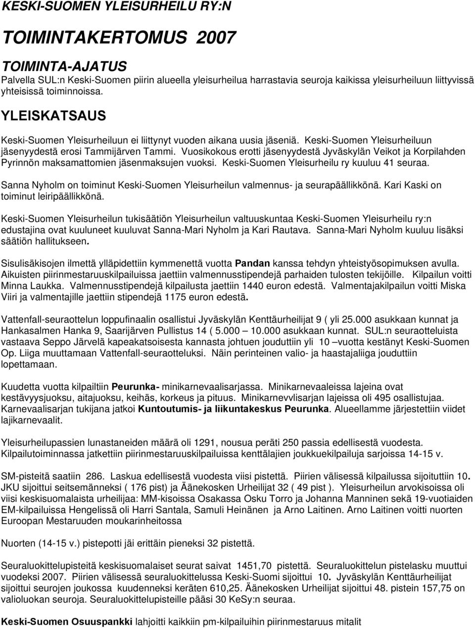 Vuosikokous erotti jäsenyydestä Jyväskylän Veikot ja Korpilahden Pyrinnön maksamattomien jäsenmaksujen vuoksi. Keski-Suomen Yleisurheilu ry kuuluu 41 seuraa.