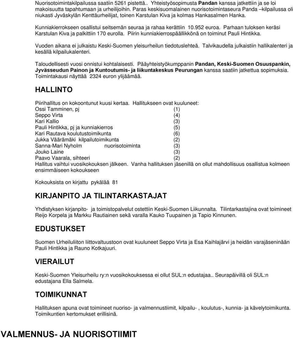 Kunniakierrokseen osallistui seitsemän seuraa ja rahaa kerättiin 10.952 euroa. Parhaan tuloksen keräsi Karstulan Kiva ja palkittiin 170 eurolla.