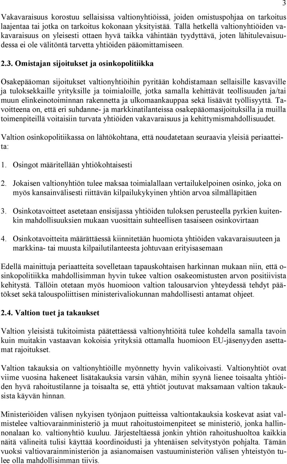 Omistajan sijoitukset ja osinkopolitiikka Osakepääoman sijoitukset valtionyhtiöihin pyritään kohdistamaan sellaisille kasvaville ja tuloksekkaille yrityksille ja toimialoille, jotka samalla