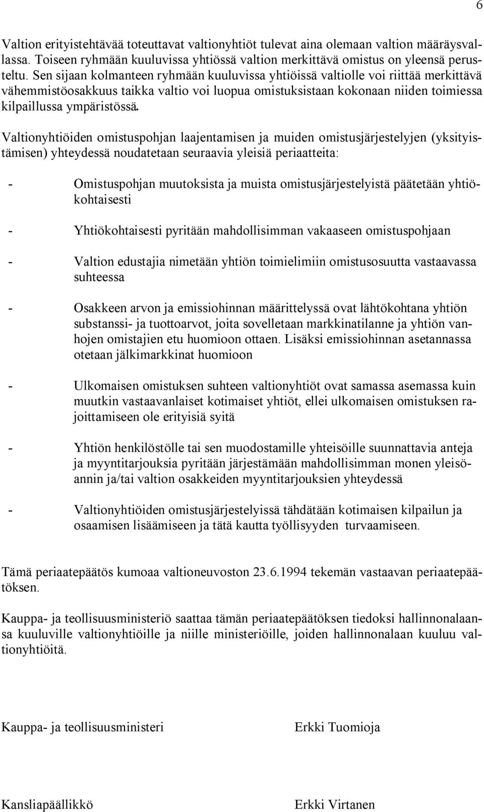 Valtionyhtiöiden omistuspohjan laajentamisen ja muiden omistusjärjestelyjen (yksityistämisen) yhteydessä noudatetaan seuraavia yleisiä periaatteita: - Omistuspohjan muutoksista ja muista