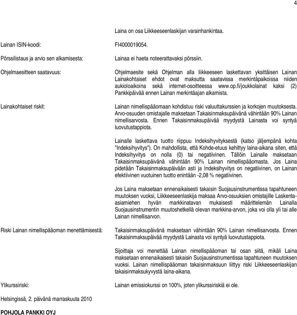 Ohjelmaesite sekä Ohjelman alla liikkeeseen laskettavan yksittäisen Lainan Lainakohtaiset ehdot ovat maksutta saatavissa merkintäpaikoissa niiden aukioloaikoina sekä internet-osoitteessa www.op.