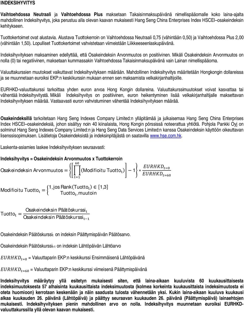 Alustava Tuottokerroin on Vaihtoehdossa Neutraali 0,75 (vähintään 0,50) ja Vaihtoehdossa Plus 2,00 (vähintään 1,50). Lopulliset Tuottokertoimet vahvistetaan viimeistään Liikkeeseenlaskupäivänä.