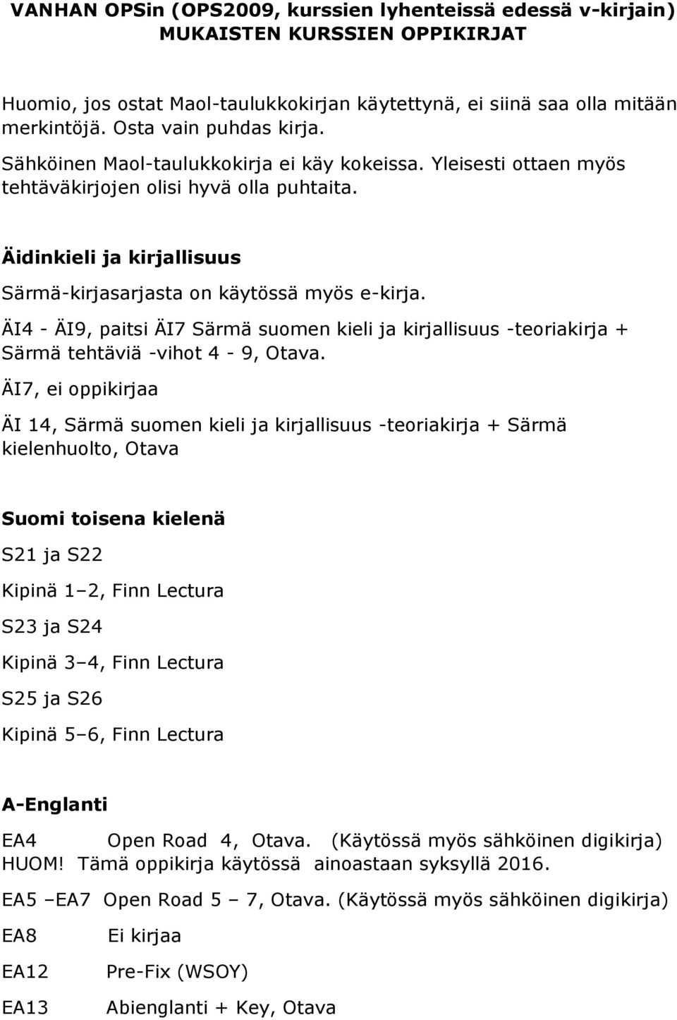 ÄI4 - ÄI9, paitsi ÄI7 Särmä sumen kieli ja kirjallisuus -teriakirja + Särmä tehtäviä -viht 4-9, Otava.