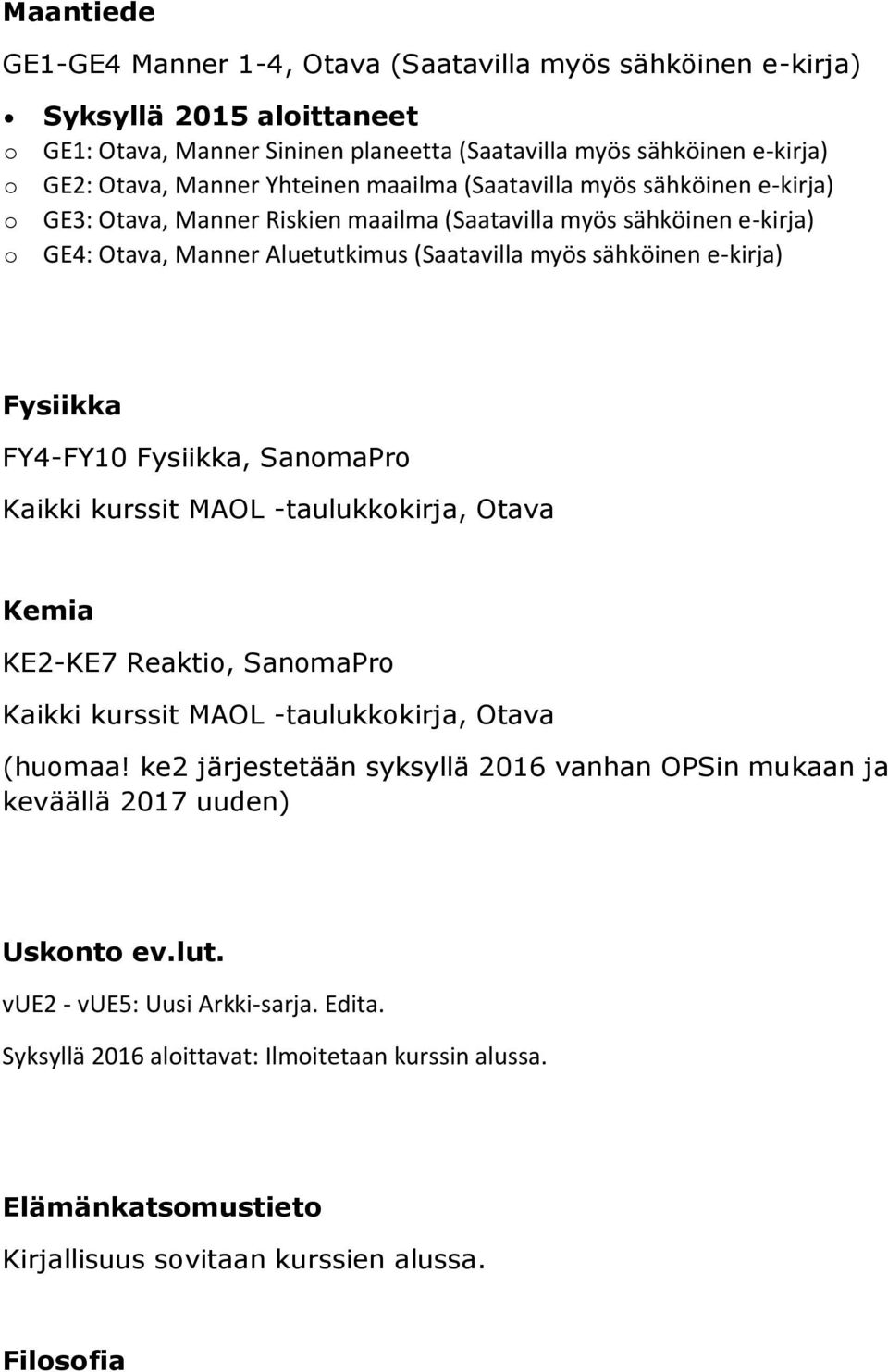Fysiikka FY4-FY10 Fysiikka, SanmaPr Kaikki kurssit MAOL -taulukkkirja, Otava Kemia KE2-KE7 Reakti, SanmaPr Kaikki kurssit MAOL -taulukkkirja, Otava (humaa!