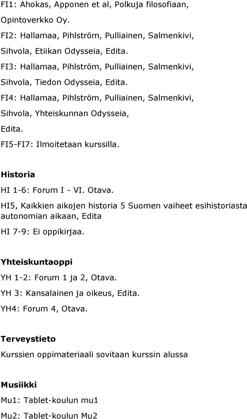 FI5-FI7: Ilmitetaan kurssilla. Histria HI 1-6: Frum I - VI. Otava. HI5, Kaikkien aikjen histria 5 Sumen vaiheet esihistriasta autnmian aikaan, Edita HI 7-9: Ei ppikirjaa.