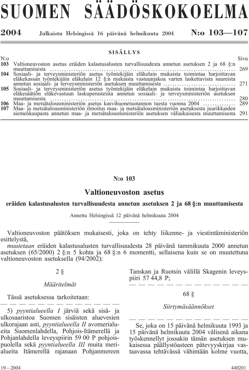 .. 269 104 Sosiaali- ja terveysministeriön asetus työntekijäin eläkelain mukaista toimintaa harjoittavan eläkekassan työntekijäin eläkelain 12 :n mukaista vastuunjakoa varten laskettavista suureista