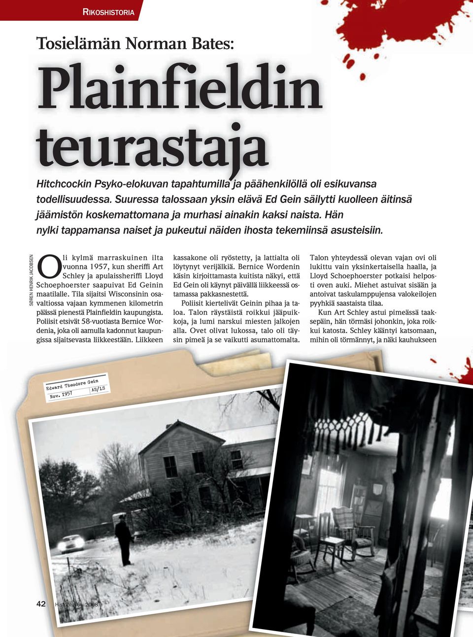 SØREN HENRIK JACOBSEN Oli kylmä marraskuinen ilta vuonna 1957, kun sheriffi Art Schley ja apulaissheriffi Lloyd Schoephoerster saapuivat Ed Geinin maatilalle.