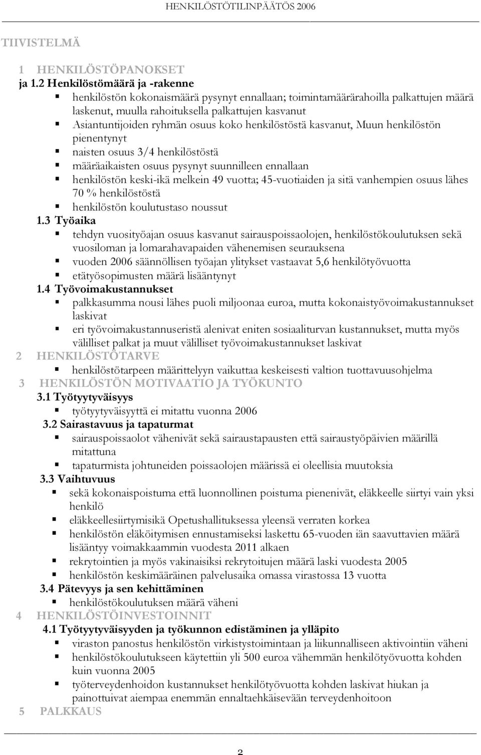 koko henkilöstöstä kasvanut, Muun henkilöstön pienentynyt naisten osuus 3/4 henkilöstöstä määräaikaisten osuus pysynyt suunnilleen ennallaan henkilöstön keski-ikä melkein 49 vuotta; 45-vuotiaiden ja