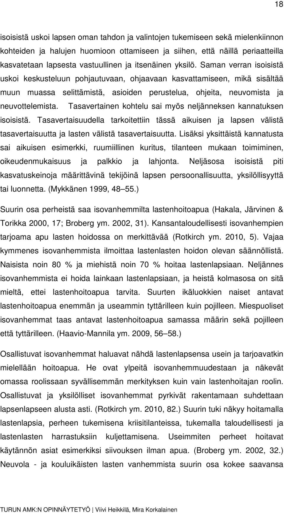 Saman verran isoisistä uskoi keskusteluun pohjautuvaan, ohjaavaan kasvattamiseen, mikä sisältää muun muassa selittämistä, asioiden perustelua, ohjeita, neuvomista ja neuvottelemista.