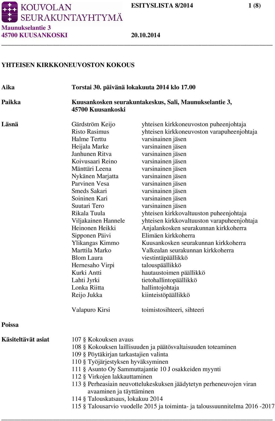 Heijala Marke Janhunen Ritva Koivusaari Reino Mänttäri Leena Nykänen Marjatta Parvinen Vesa Smeds Sakari Soininen Kari Suutari Tero Rikala Tuula yhteisen kirkkovaltuuston puheenjohtaja Viljakainen