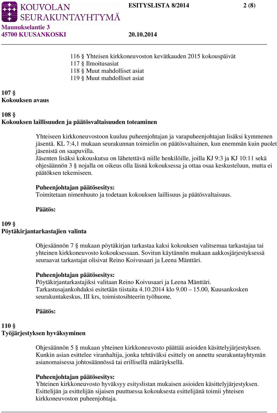 KL 7:4,1 mukaan seurakunnan toimielin on päätösvaltainen, kun enemmän kuin puolet jäsenistä on saapuvilla.