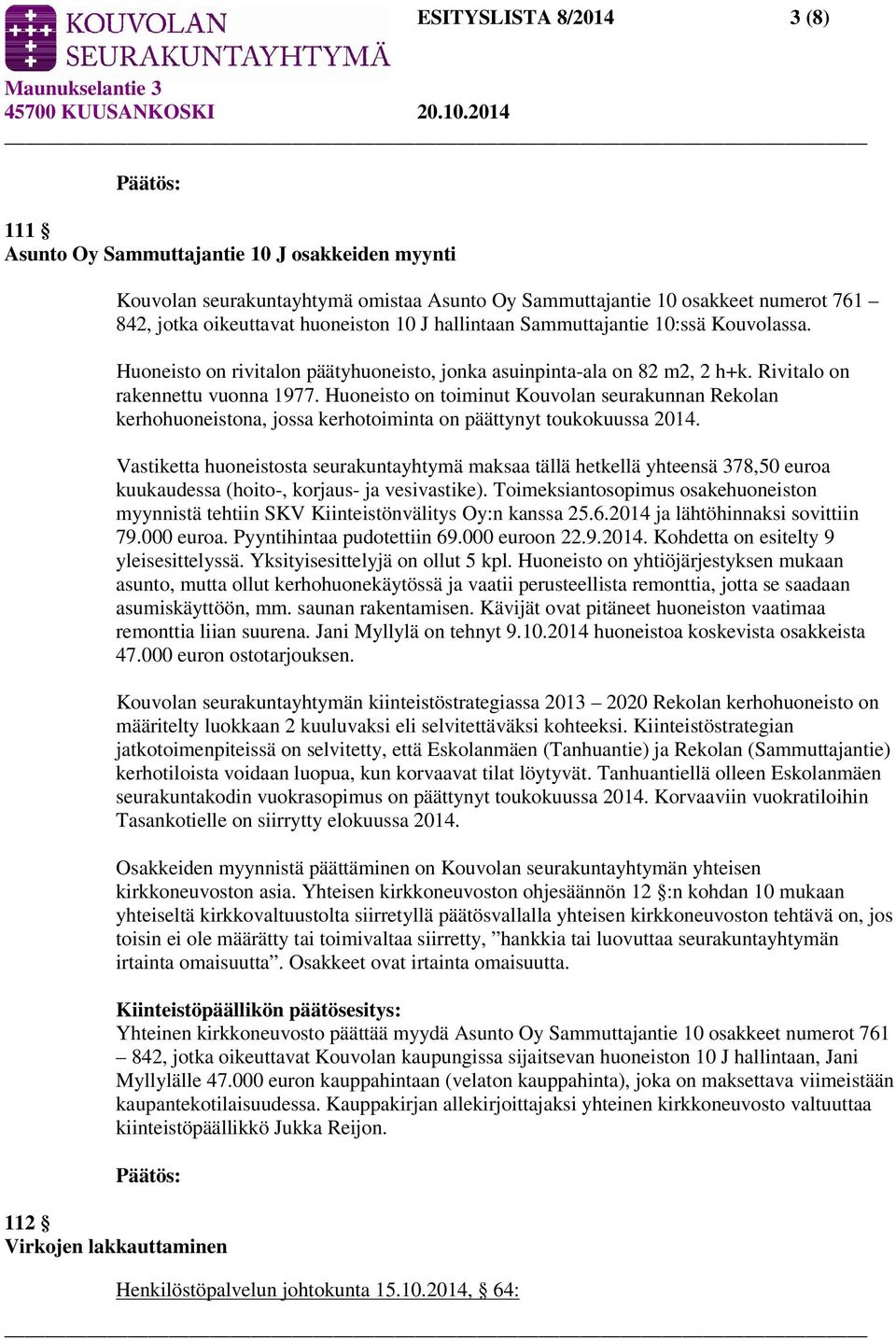 Huoneisto on toiminut Kouvolan seurakunnan Rekolan kerhohuoneistona, jossa kerhotoiminta on päättynyt toukokuussa 2014.