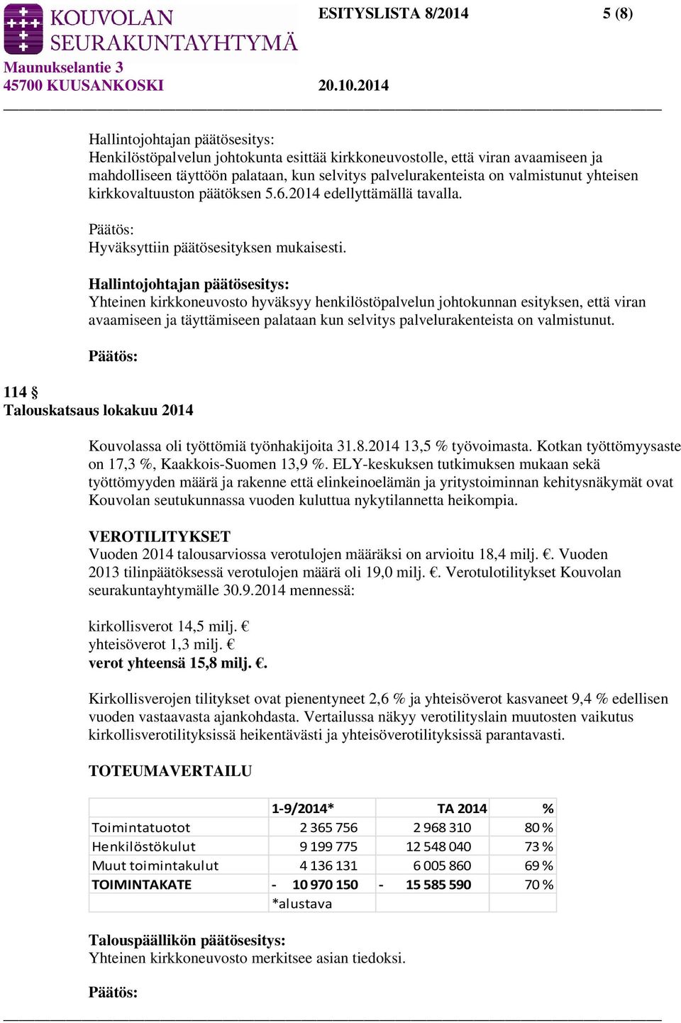 Hallintojohtajan päätösesitys: Yhteinen kirkkoneuvosto hyväksyy henkilöstöpalvelun johtokunnan esityksen, että viran avaamiseen ja täyttämiseen palataan kun selvitys palvelurakenteista on valmistunut.