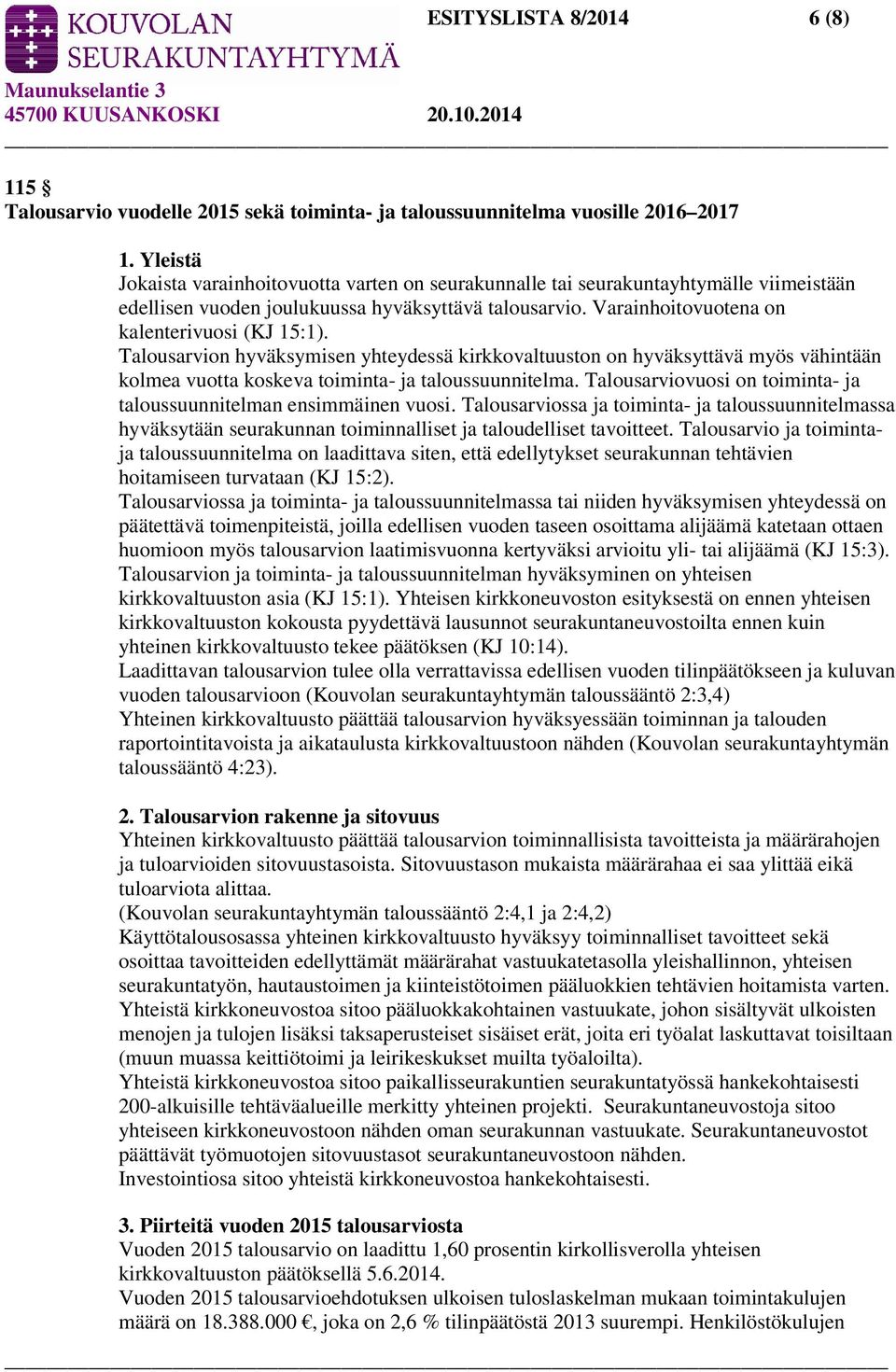 Talousarvion hyväksymisen yhteydessä kirkkovaltuuston on hyväksyttävä myös vähintään kolmea vuotta koskeva toiminta- ja taloussuunnitelma.