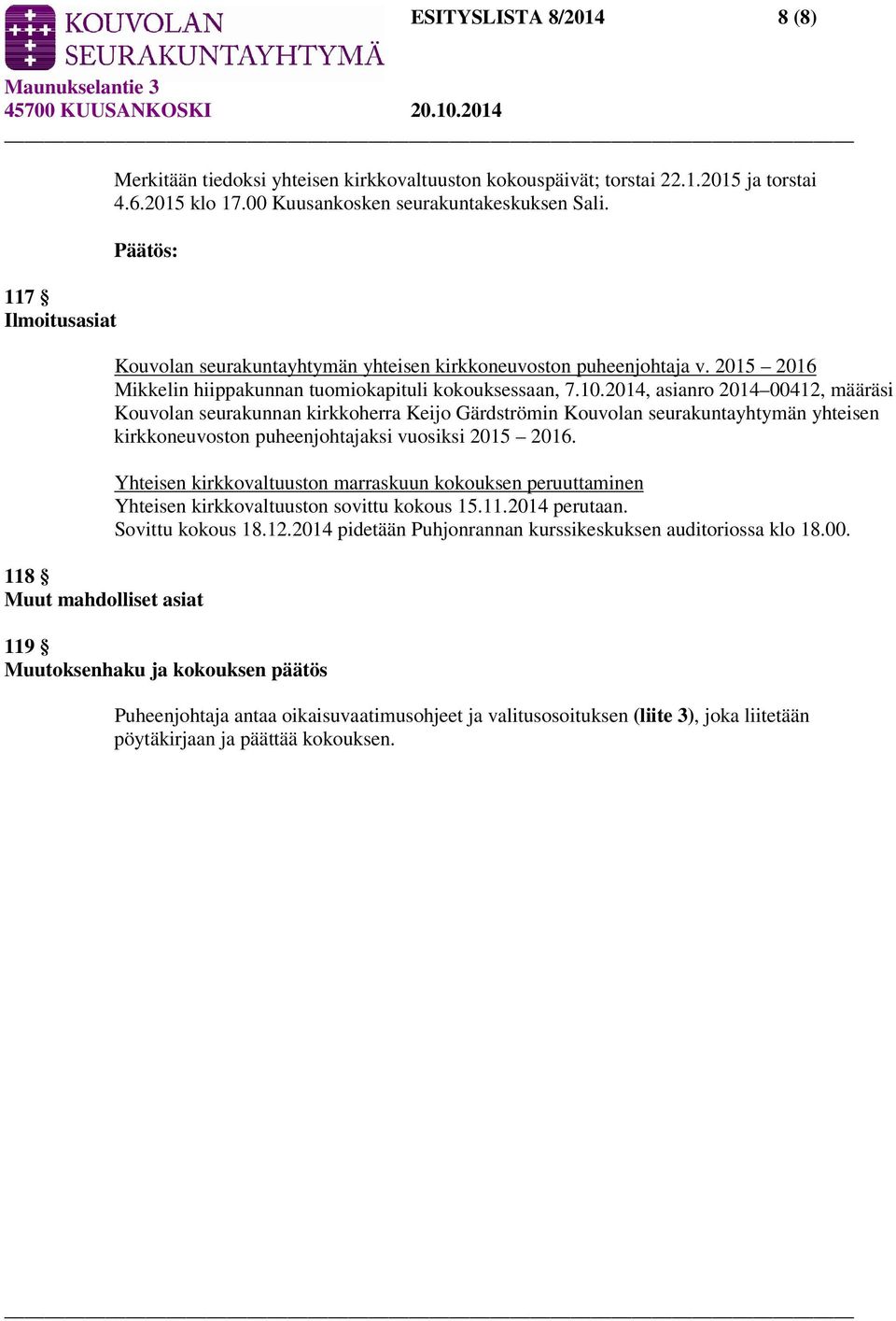 2014, asianro 2014 00412, määräsi Kouvolan seurakunnan kirkkoherra Keijo Gärdströmin Kouvolan seurakuntayhtymän yhteisen kirkkoneuvoston puheenjohtajaksi vuosiksi 2015 2016.