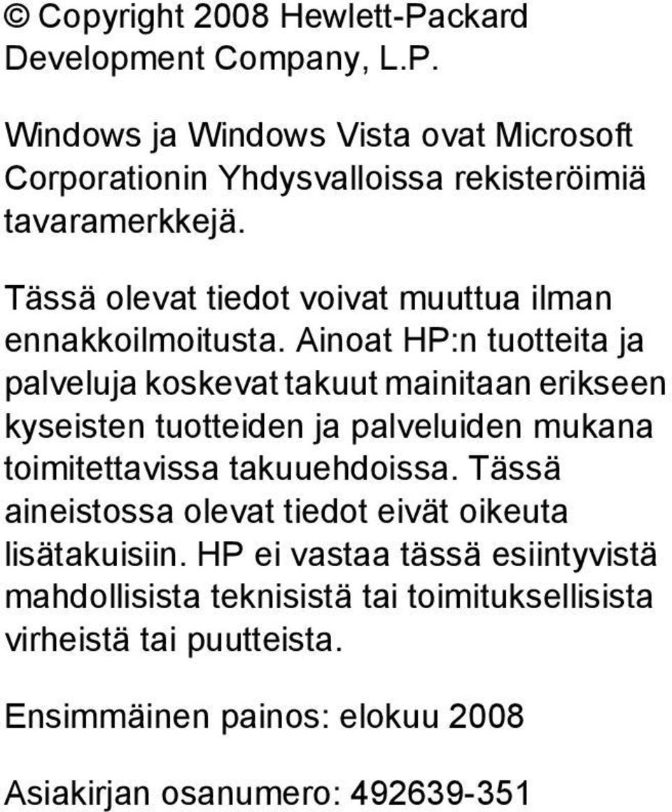 Ainoat HP:n tuotteita ja palveluja koskevat takuut mainitaan erikseen kyseisten tuotteiden ja palveluiden mukana toimitettavissa takuuehdoissa.