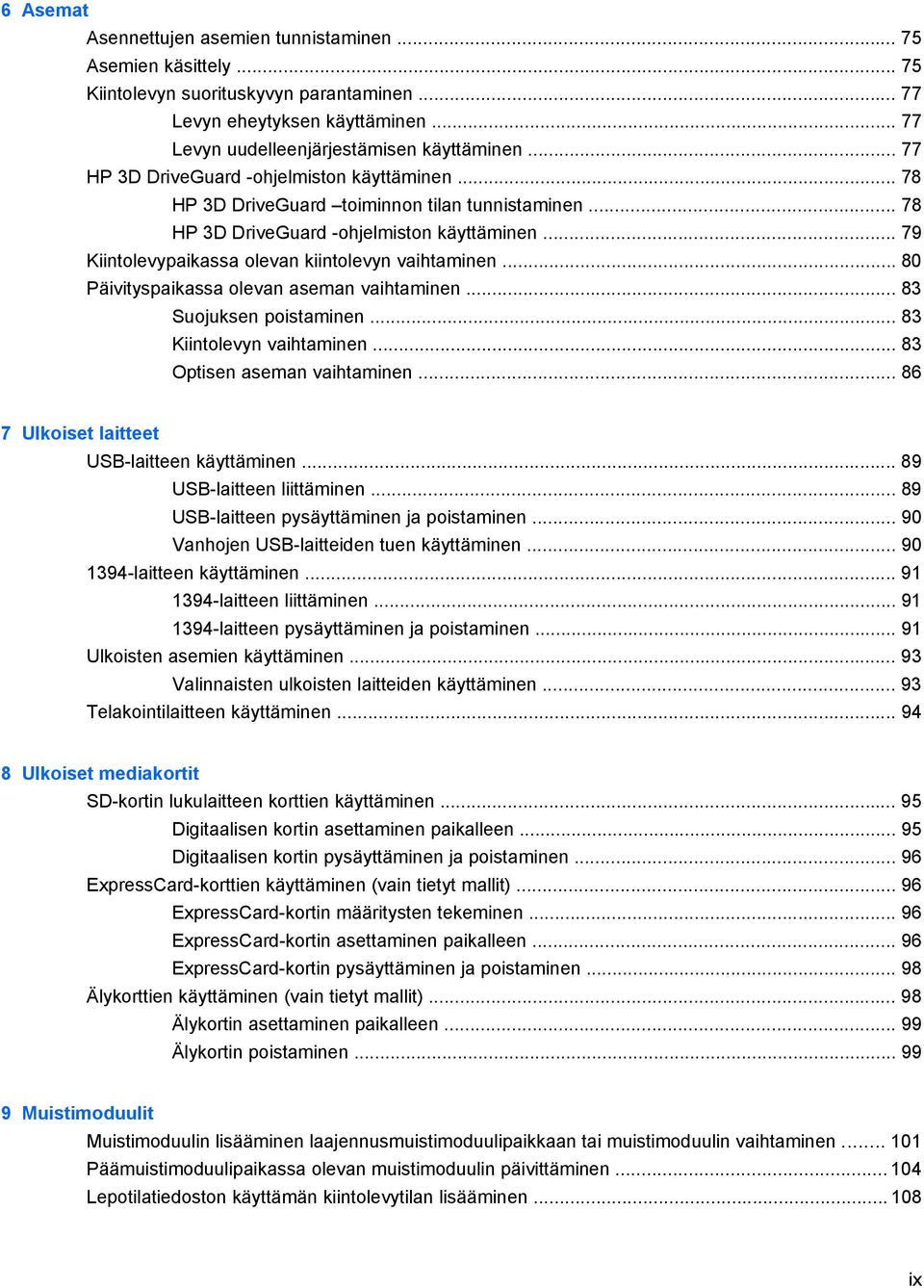 .. 79 Kiintolevypaikassa olevan kiintolevyn vaihtaminen... 80 Päivityspaikassa olevan aseman vaihtaminen... 83 Suojuksen poistaminen... 83 Kiintolevyn vaihtaminen... 83 Optisen aseman vaihtaminen.