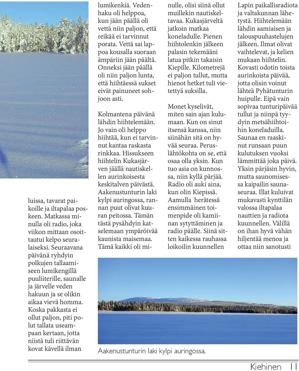 Koska pakkasta ei ollut paljon, piti polut tallata useampaan kertaan, jotta niistä tuli riittävän kovat kävellä ilman lumikenkiä.