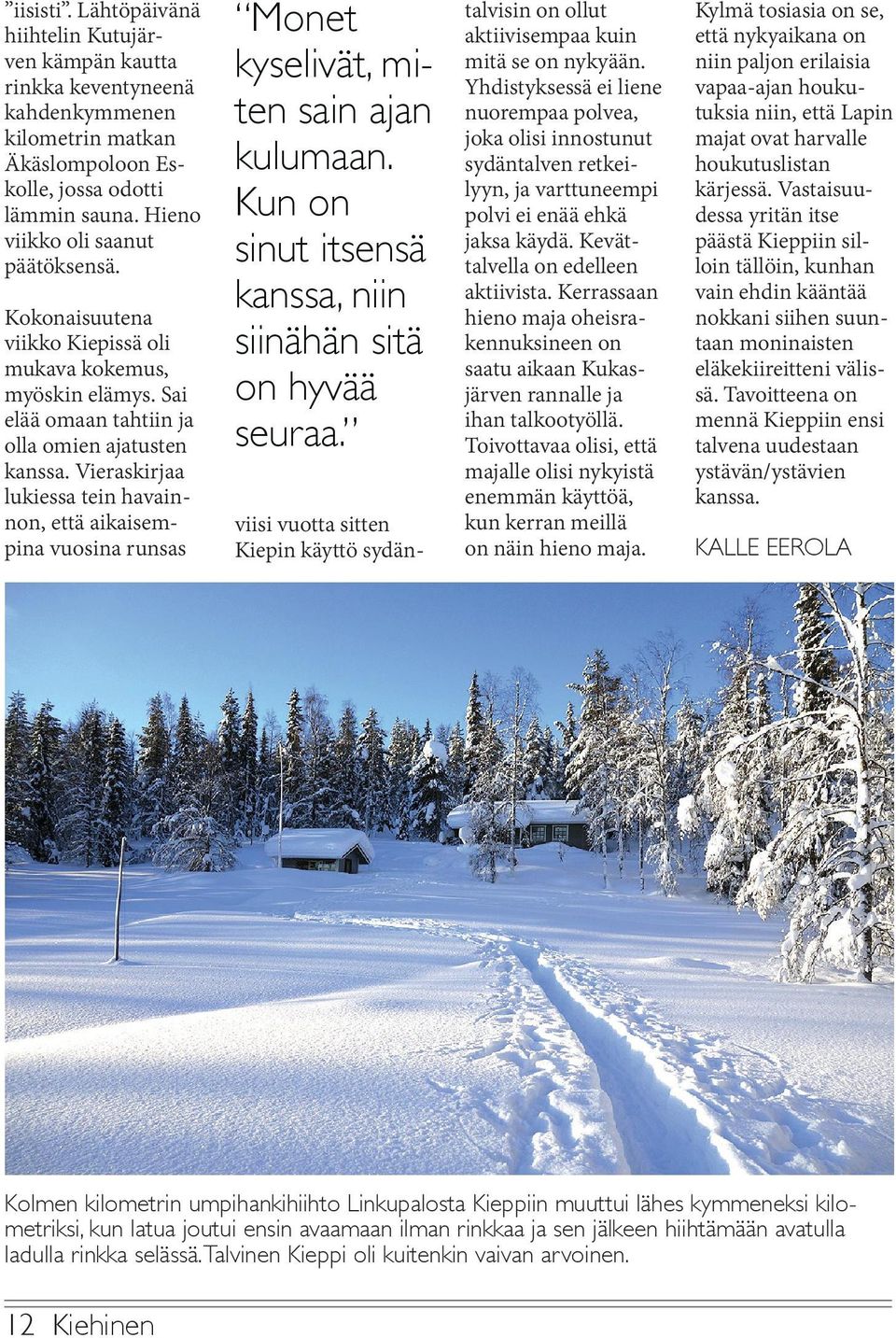 Vieraskirjaa lukiessa tein havainnon, että aikaisempina vuosina runsas Monet kyselivät, miten sain ajan kulumaan. Kun on sinut itsensä kanssa, niin siinähän sitä on hyvää seuraa.