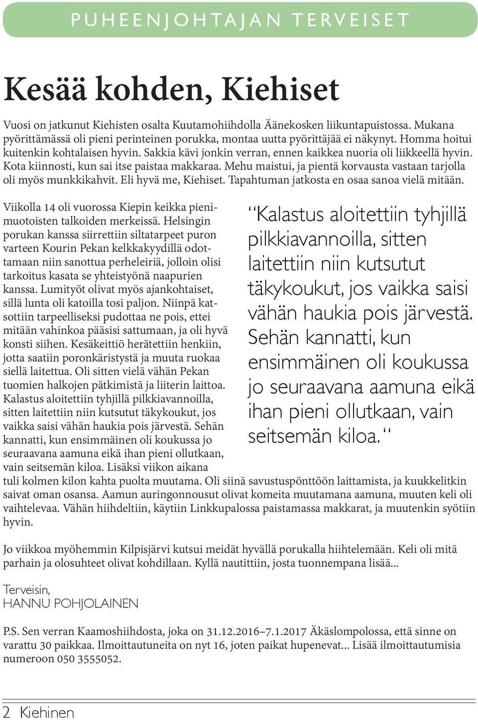 Kota kiinnosti, kun sai itse paistaa makkaraa. Mehu maistui, ja pientä korvausta vastaan tarjolla oli myös munkkikahvit. Eli hyvä me, Kiehiset. Tapahtuman jatkosta en osaa sanoa vielä mitään.