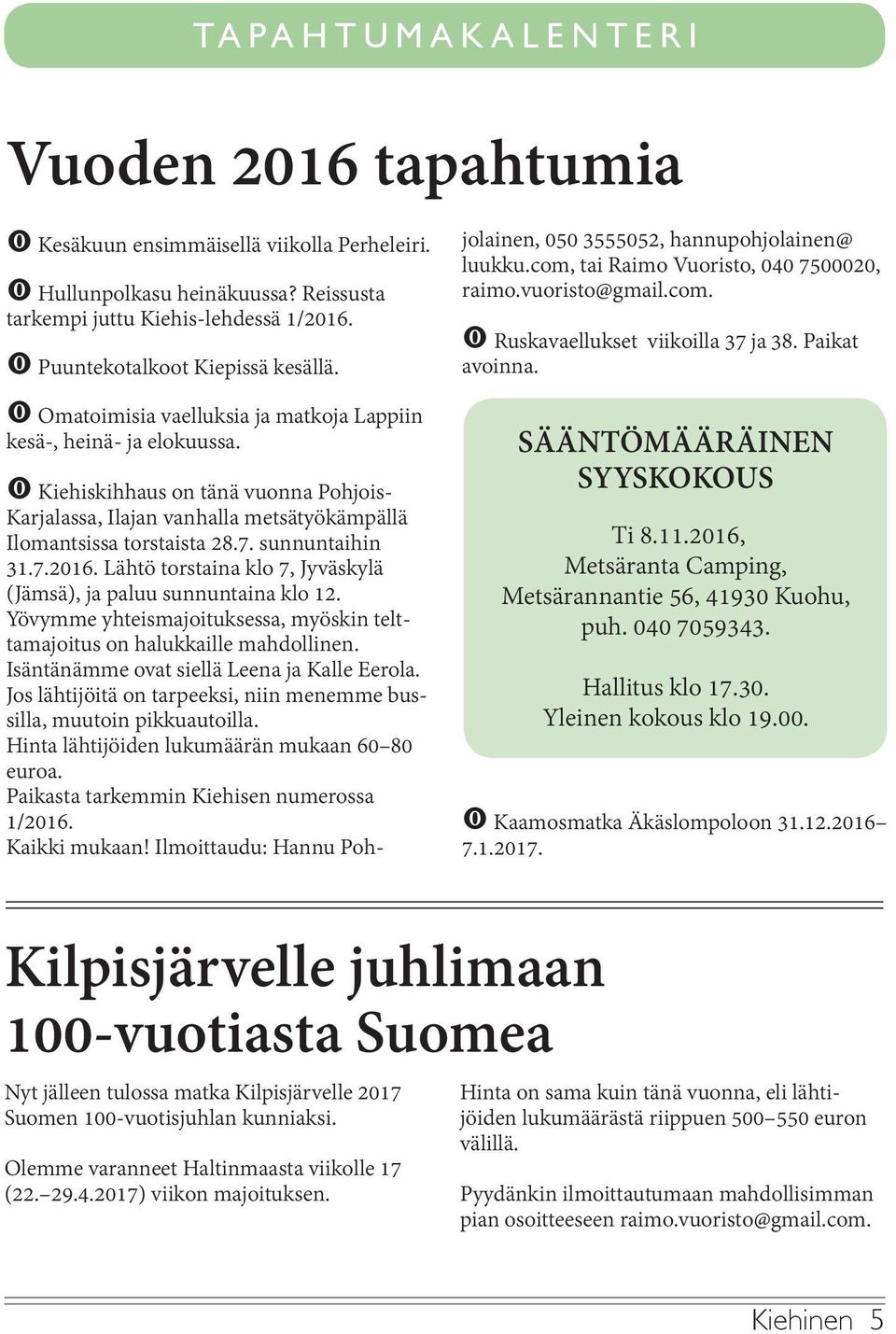 t Kiehiskihhaus on tänä vuonna Pohjois- Karjalassa, Ilajan vanhalla metsätyökämpällä Ilomantsissa torstaista 28.7. sunnuntaihin 31.7.2016.