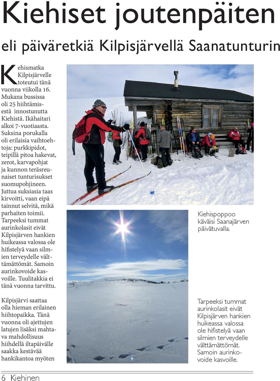 Juttua suksiasia taas kirvoitti, vaan eipä tainnut selvitä, mikä parhaiten toimii.