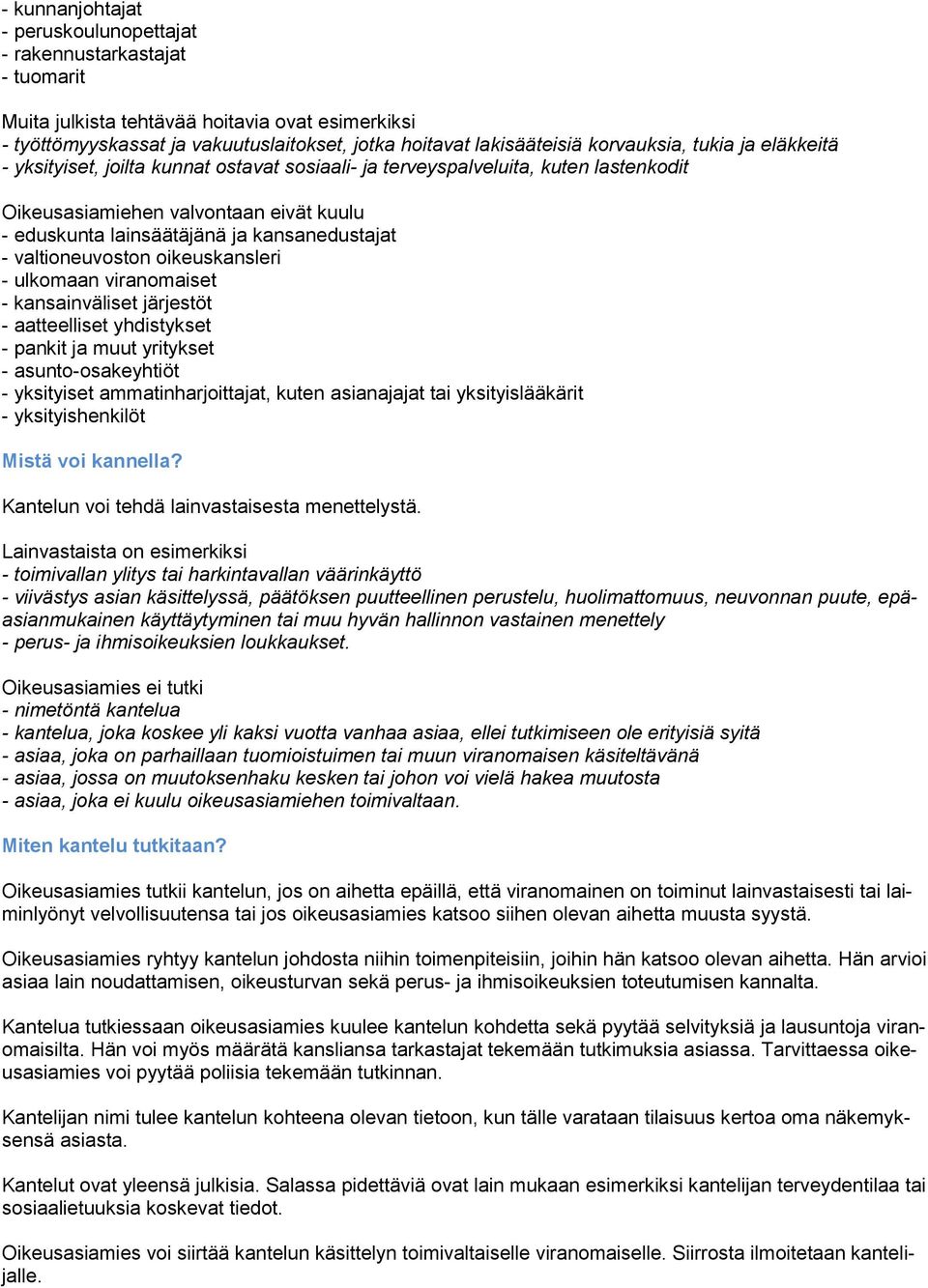 kansanedustajat - valtioneuvoston oikeuskansleri - ulkomaan viranomaiset - kansainväliset järjestöt - aatteelliset yhdistykset - pankit ja muut yritykset - asunto-osakeyhtiöt - yksityiset