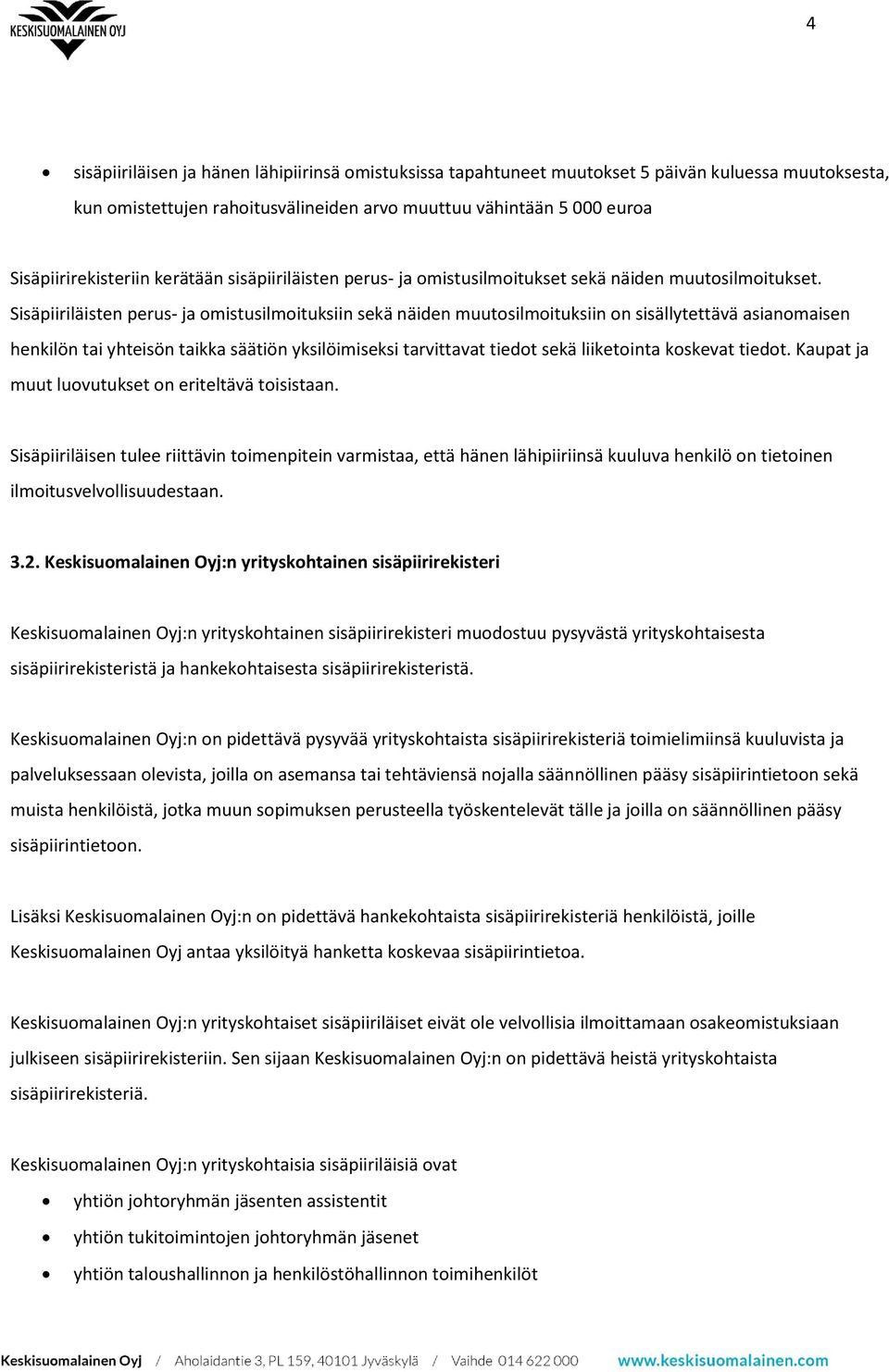 Sisäpiiriläisten perus- ja omistusilmoituksiin sekä näiden muutosilmoituksiin on sisällytettävä asianomaisen henkilön tai yhteisön taikka säätiön yksilöimiseksi tarvittavat tiedot sekä liiketointa