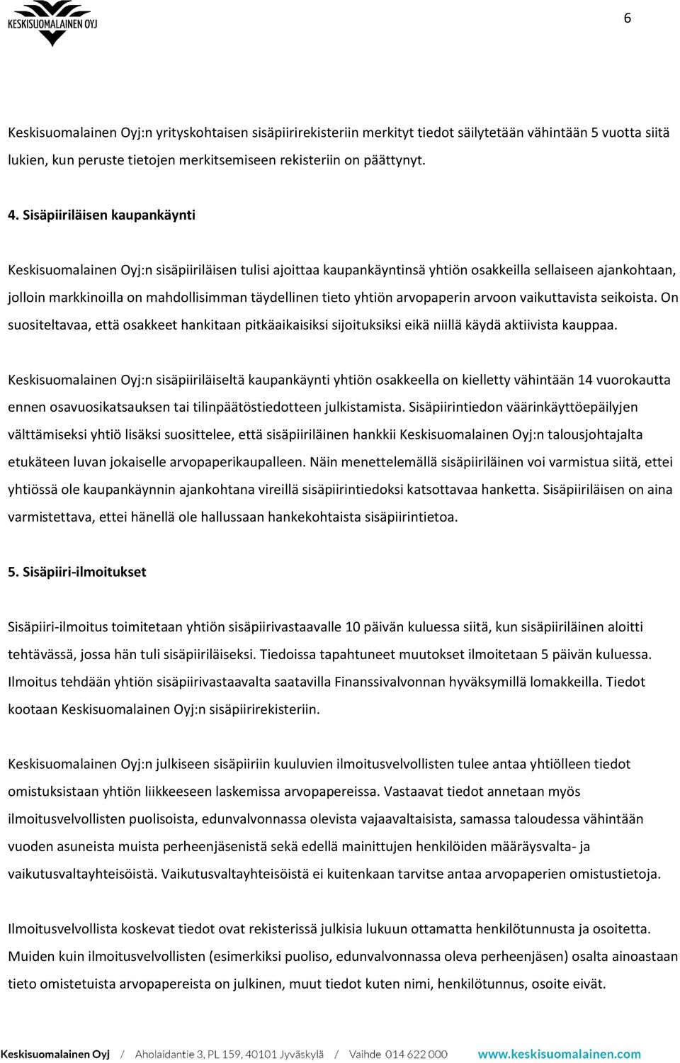 yhtiön arvopaperin arvoon vaikuttavista seikoista. On suositeltavaa, että osakkeet hankitaan pitkäaikaisiksi sijoituksiksi eikä niillä käydä aktiivista kauppaa.