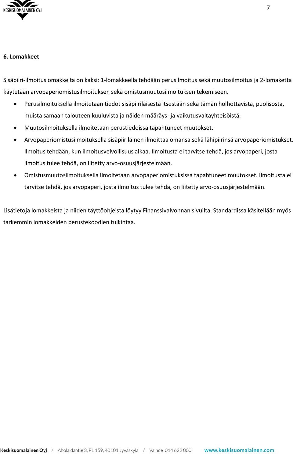 Muutosilmoituksella ilmoitetaan perustiedoissa tapahtuneet muutokset. Arvopaperiomistusilmoituksella sisäpiiriläinen ilmoittaa omansa sekä lähipiirinsä arvopaperiomistukset.