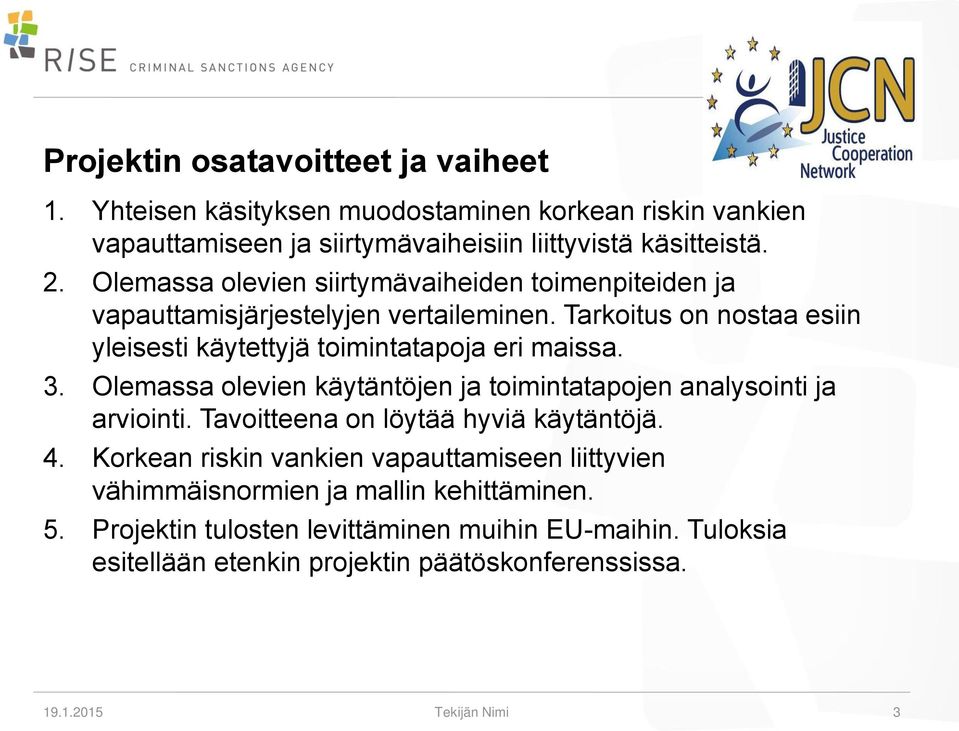 Olemassa olevien käytäntöjen ja toimintatapojen analysointi ja arviointi. Tavoitteena on löytää hyviä käytäntöjä. 4.