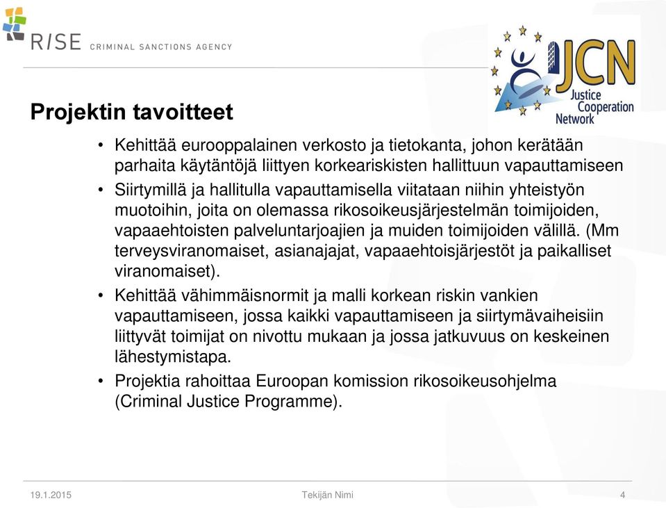(Mm terveysviranomaiset, asianajajat, vapaaehtoisjärjestöt ja paikalliset viranomaiset).