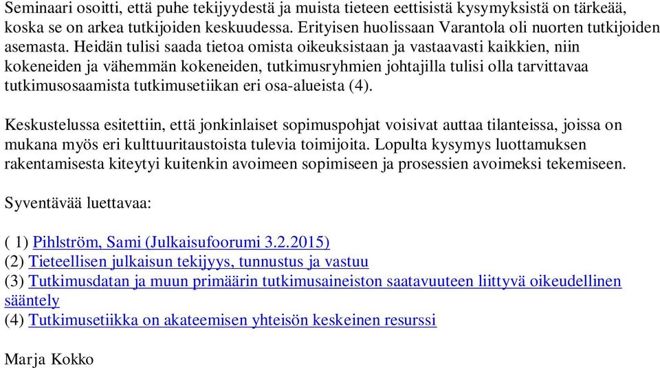 Heidän tulisi saada tietoa omista oikeuksistaan ja vastaavasti kaikkien, niin kokeneiden ja vähemmän kokeneiden, tutkimusryhmien johtajilla tulisi olla tarvittavaa tutkimusosaamista tutkimusetiikan