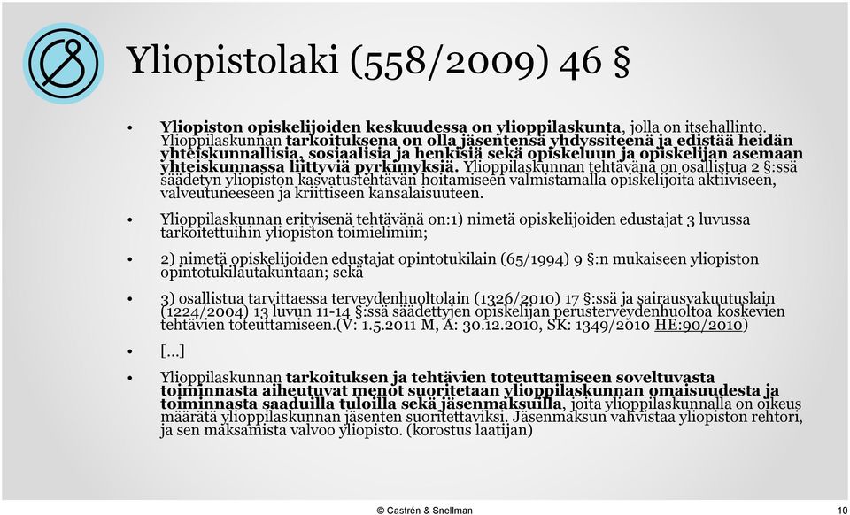 Ylioppilaskunnan tehtävänä on osallistua 2 :ssä säädetyn yliopiston kasvatustehtävän hoitamiseen valmistamalla opiskelijoita aktiiviseen, valveutuneeseen ja kriittiseen kansalaisuuteen.