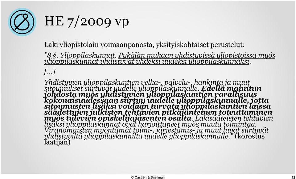 [ ] Yhdistyvien ylioppilaskuntien velka-, palvelu-, hankinta ja muut sitoumukset siirtyvät uudelle ylioppilaskunnalle.