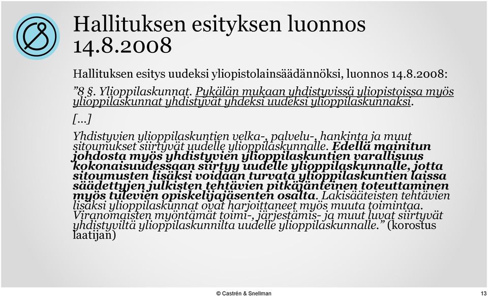 [ ] Yhdistyvien ylioppilaskuntien velka-, palvelu-, hankinta ja muut sitoumukset siirtyvät uudelle ylioppilaskunnalle.