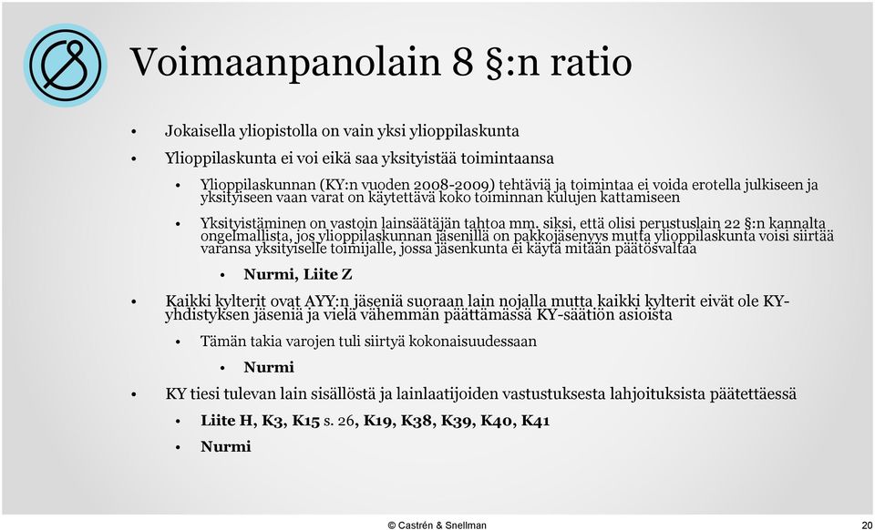 siksi, että olisi perustuslain 22 :n kannalta ongelmallista, jos ylioppilaskunnan jäsenillä on pakkojäsenyys mutta ylioppilaskunta voisi siirtää varansa yksityiselle toimijalle, jossa jäsenkunta ei