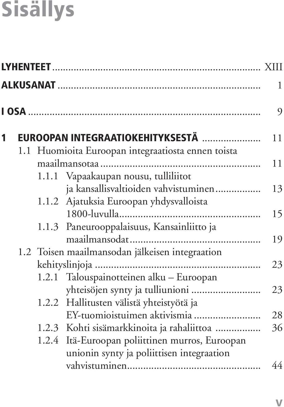 2 Toisen maailmansodan jälkeisen integraation kehityslinjoja... 23 1.2.1 Talouspainotteinen alku Euroopan yhteisöjen synty ja tulliunioni... 23 1.2.2 Hallitusten välistä yhteistyötä ja EY-tuomioistuimen aktivismia.