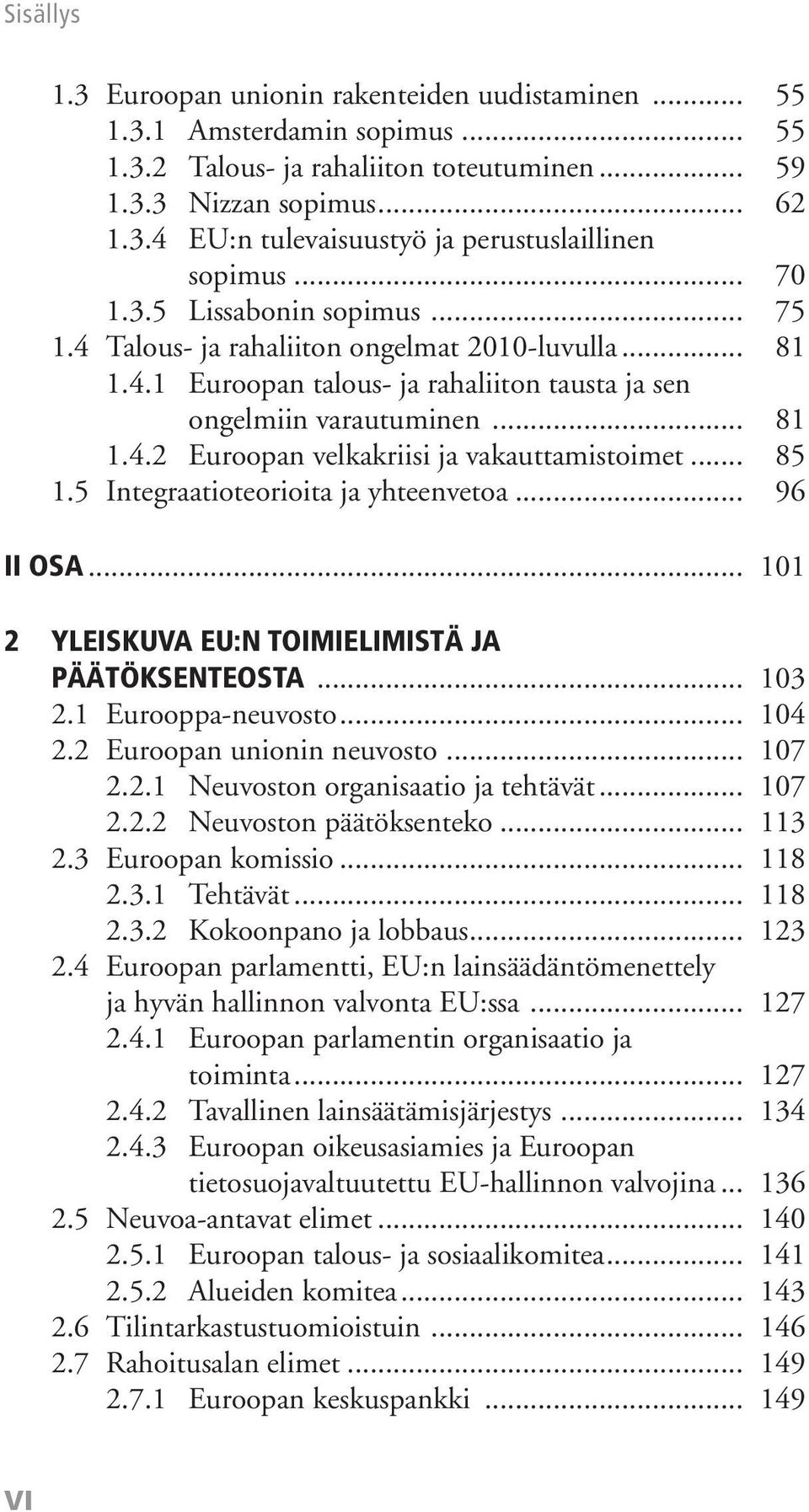 .. 85 1.5 Integraatioteorioita ja yhteenvetoa... 96 II OSA... 101 2 YLEISKUVA EU:N TOIMIELIMISTÄ JA PÄÄTÖKSENTEOSTA... 103 2.1 Eurooppa-neuvosto... 104 2.2 Euroopan unionin neuvosto... 107 2.2.1 Neuvoston organisaatio ja tehtävät.