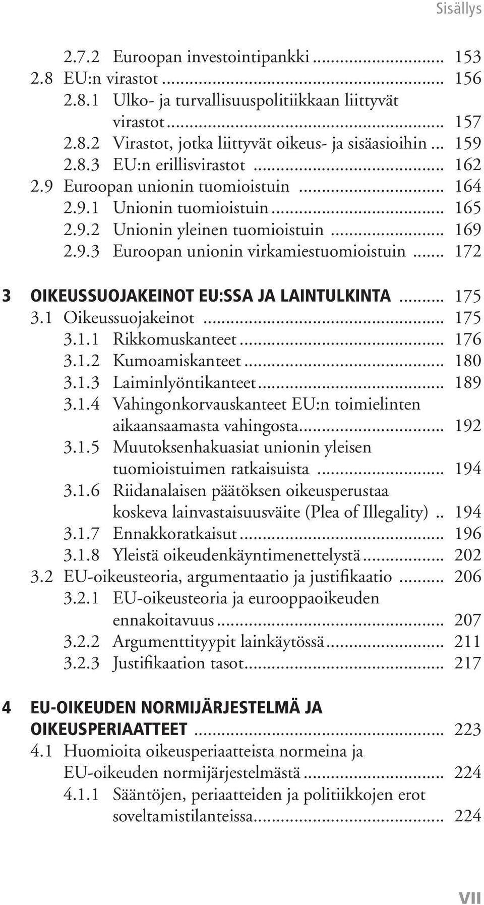 .. 172 3 OIKEUSSUOJAKEINOT EU:SSA JA LAINTULKINTA... 175 3.1 Oikeussuojakeinot... 175 3.1.1 Rikkomuskanteet... 176 3.1.2 Kumoamiskanteet... 180 3.1.3 Laiminlyöntikanteet... 189 3.1.4 Vahingonkorvauskanteet EU:n toimielinten aikaansaamasta vahingosta.