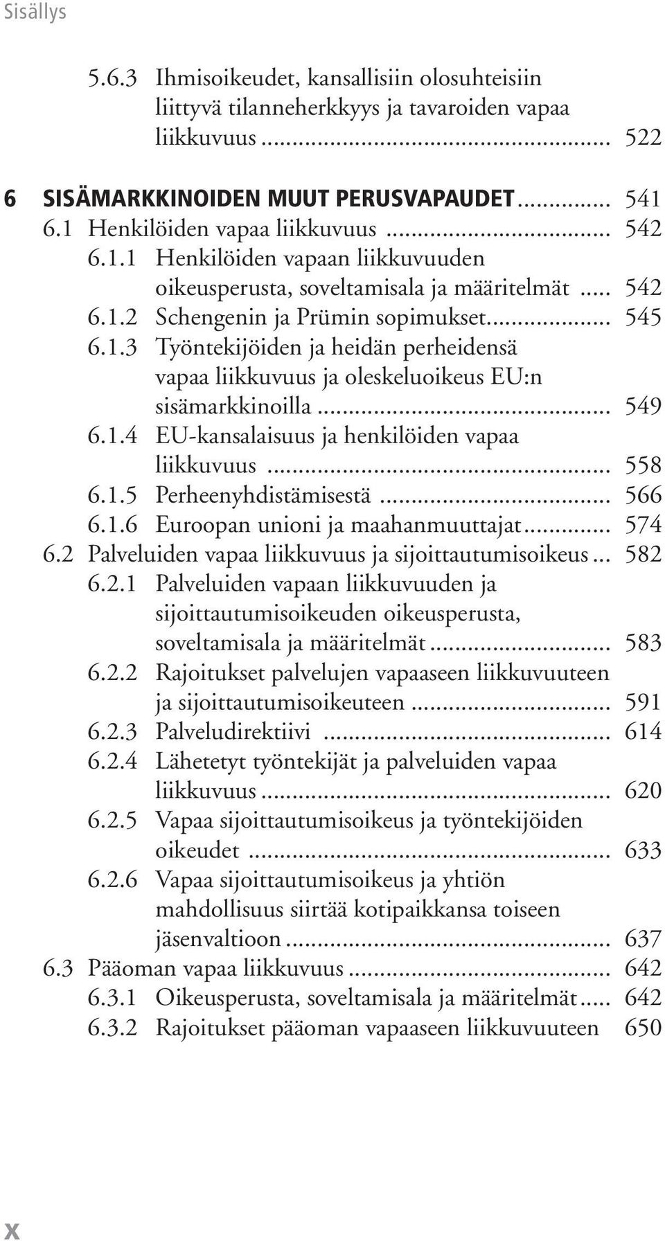 .. 549 6.1.4 EU-kansalaisuus ja henkilöiden vapaa liikkuvuus... 558 6.1.5 Perheenyhdistämisestä... 566 6.1.6 Euroopan unioni ja maahanmuuttajat... 574 6.