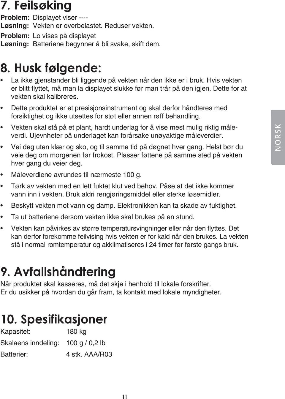 Dette for at vekten skal kalibreres. Dette produktet er et presisjonsinstrument og skal derfor håndteres med forsiktighet og ikke utsettes for støt eller annen røff behandling.