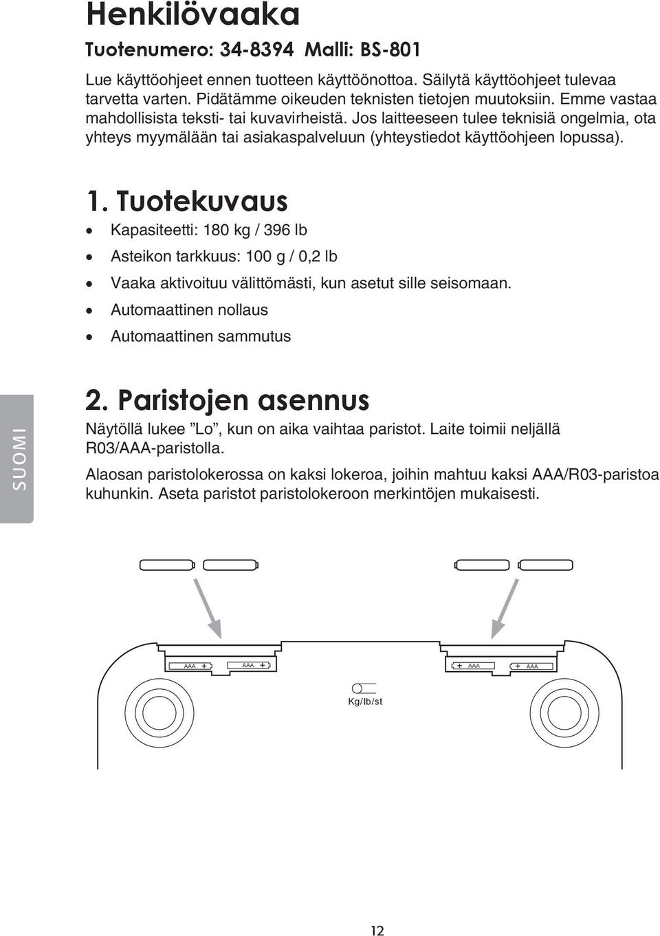 Jos laitteeseen tulee teknisiä ongelmia, ota yhteys myymälään tai asiakaspalveluun (yhteystiedot käyttöohjeen lopussa). 1.