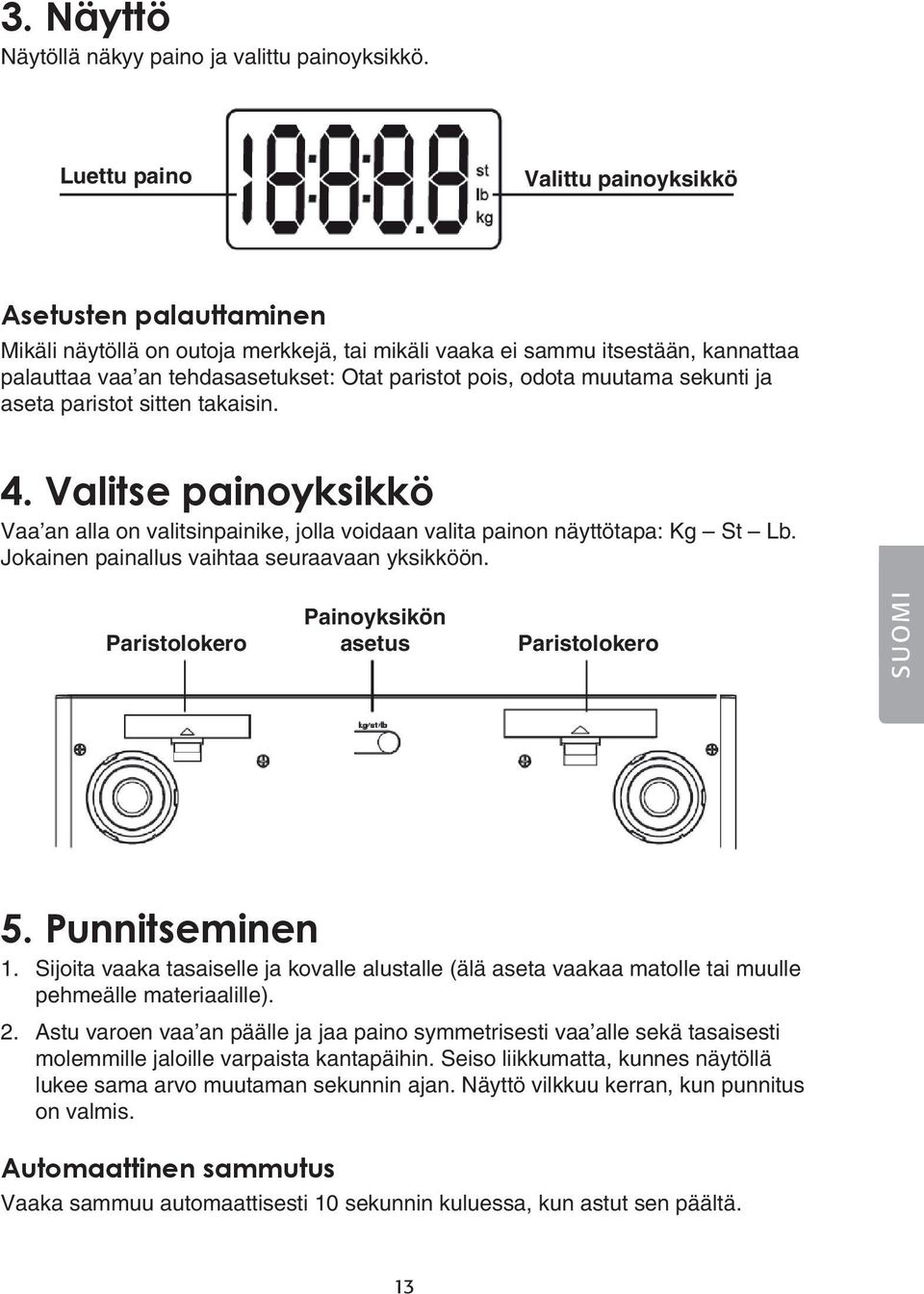 odota muutama sekunti ja aseta paristot sitten takaisin. 4. Valitse painoyksikkö Vaa an alla on valitsinpainike, jolla voidaan valita painon näyttötapa: Kg St Lb.