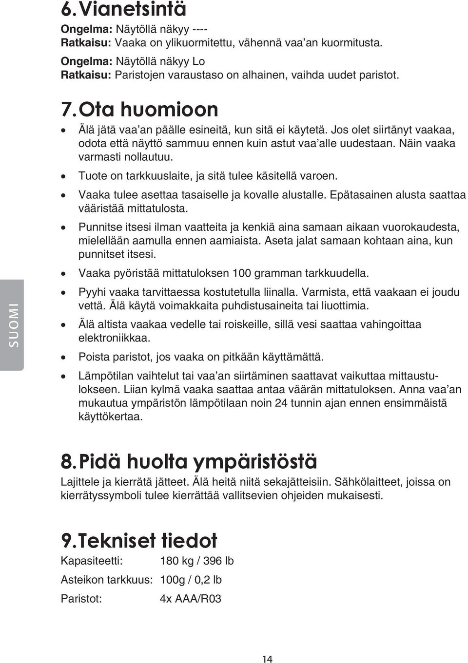 Jos olet siirtänyt vaakaa, odota että näyttö sammuu ennen kuin astut vaa alle uudestaan. Näin vaaka varmasti nollautuu. Tuote on tarkkuuslaite, ja sitä tulee käsitellä varoen.