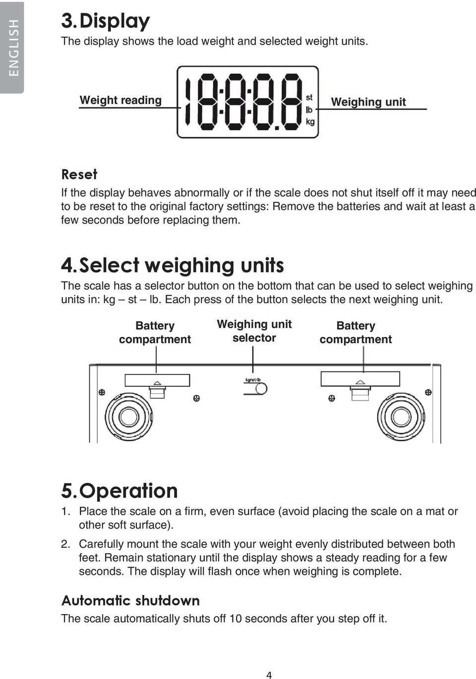 at least a few seconds before replacing them. 4. Select weighing units The scale has a selector button on the bottom that can be used to select weighing units in: kg st lb.
