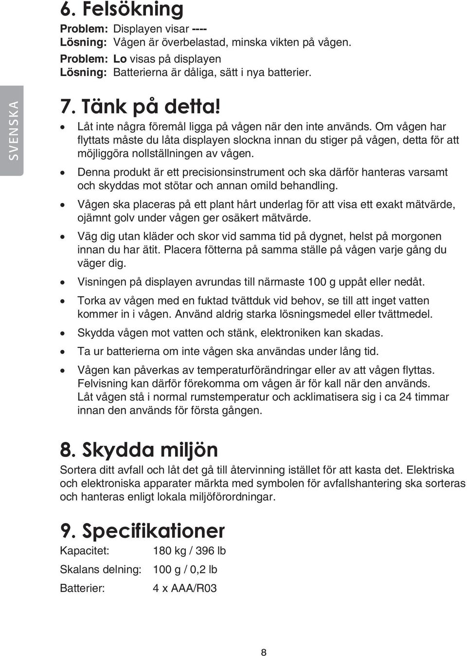 Om vågen har flyttats måste du låta displayen slockna innan du stiger på vågen, detta för att möjliggöra nollställningen av vågen.