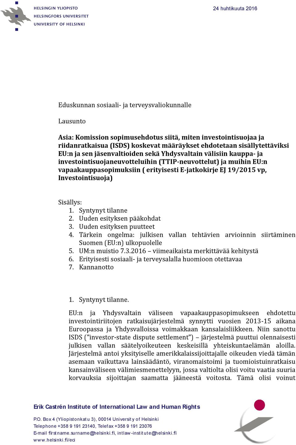 EJ 19/2015 vp, Investointisuoja) Sisällys: 1. Syntynyt tilanne 2. Uuden esityksen pääkohdat 3. Uuden esityksen puutteet 4.