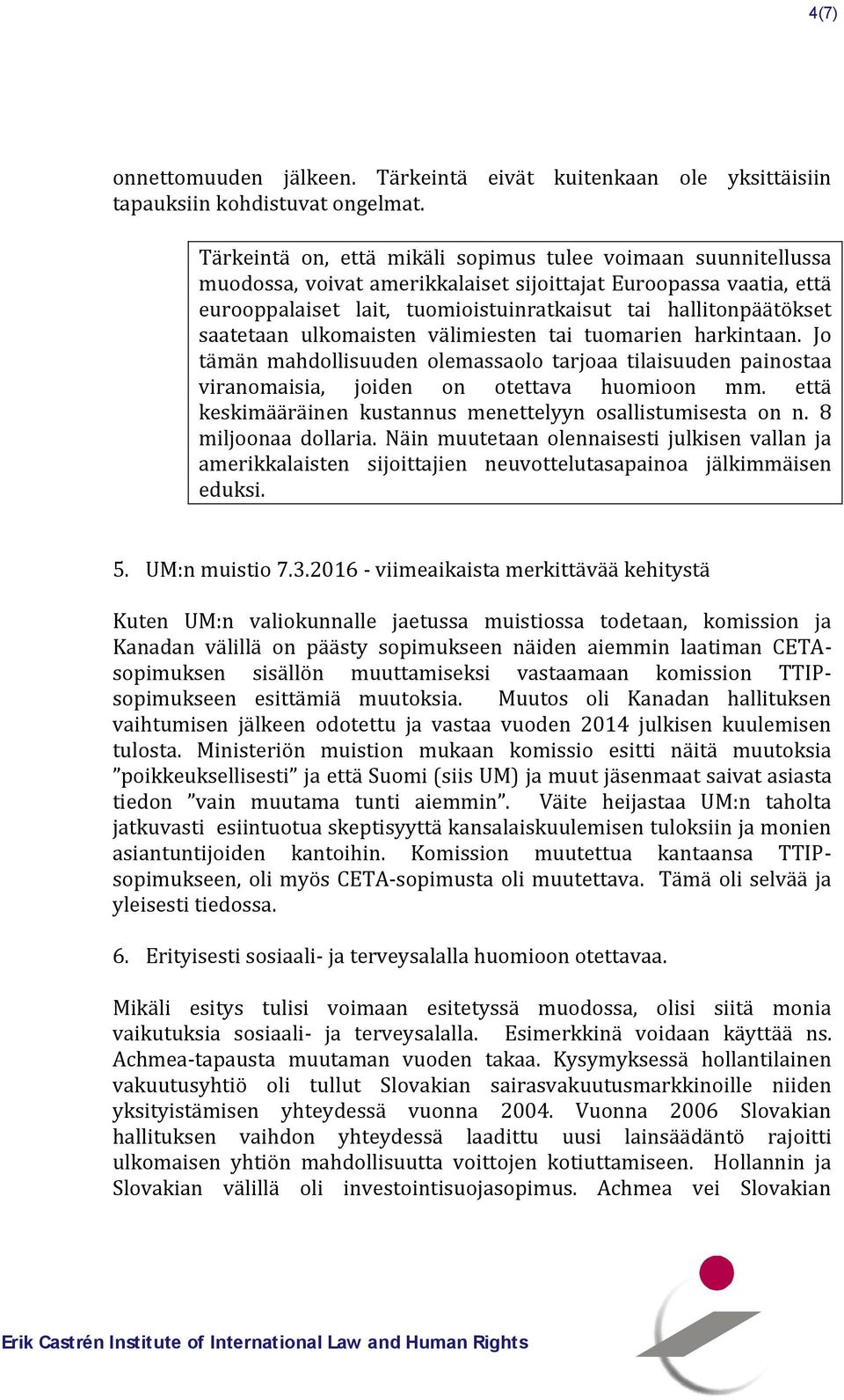 saatetaan ulkomaisten välimiesten tai tuomarien harkintaan. Jo tämän mahdollisuuden olemassaolo tarjoaa tilaisuuden painostaa viranomaisia, joiden on otettava huomioon mm.
